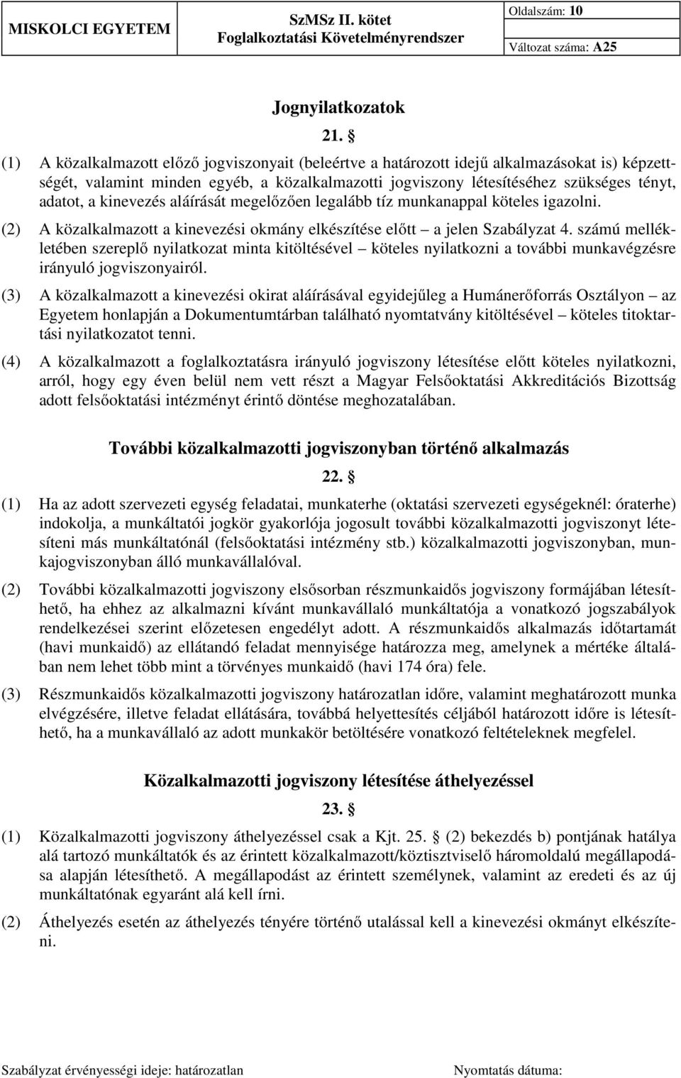 kinevezés aláírását megelőzően legalább tíz munkanappal köteles igazolni. (2) A közalkalmazott a kinevezési okmány elkészítése előtt a jelen Szabályzat 4.