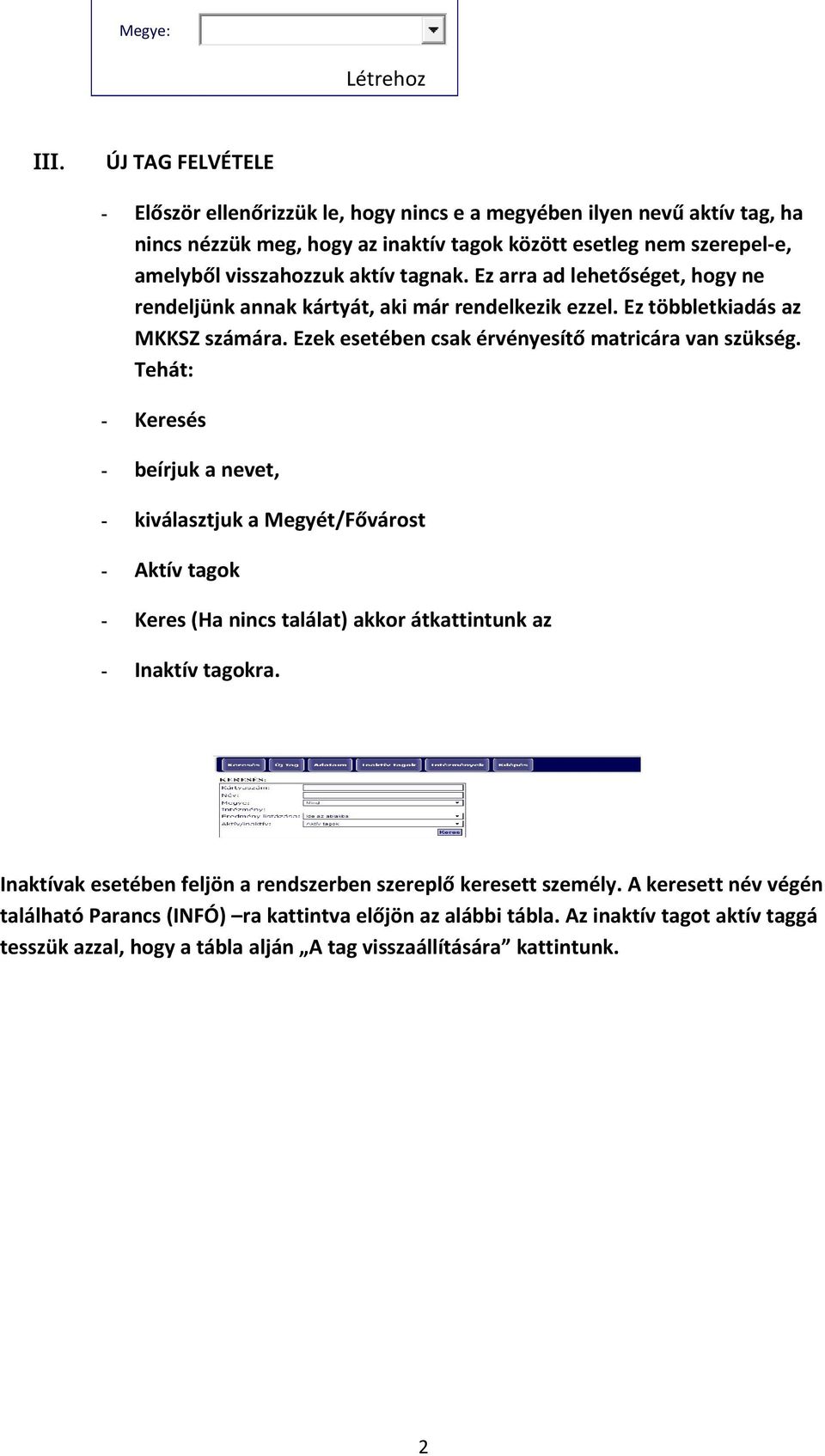 Ez arra ad lehetőséget, hogy ne rendeljünk annak kártyát, aki már rendelkezik ezzel. Ez többletkiadás az MKKSZ számára. Ezek esetében csak érvényesítő matricára van szükség.