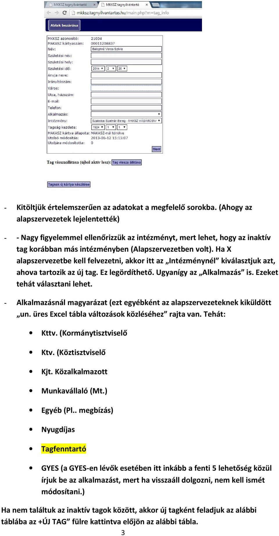 Ha X alapszervezetbe kell felvezetni, akkor itt az Intézménynél kiválasztjuk azt, ahova tartozik az új tag. Ez legördíthető. Ugyanígy az Alkalmazás is. Ezeket tehát választani lehet.