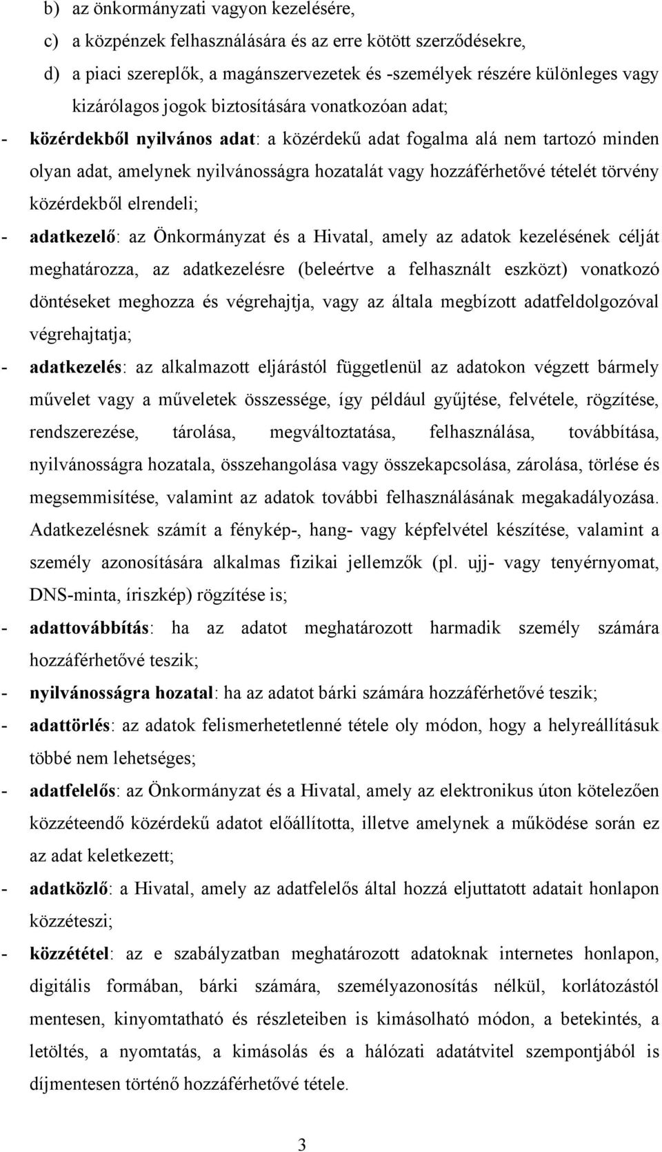 közérdekből elrendeli; - adatkezelő: az Önkormányzat és a Hivatal, amely az adatok kezelésének célját meghatározza, az adatkezelésre (beleértve a felhasznált eszközt) vonatkozó döntéseket meghozza és