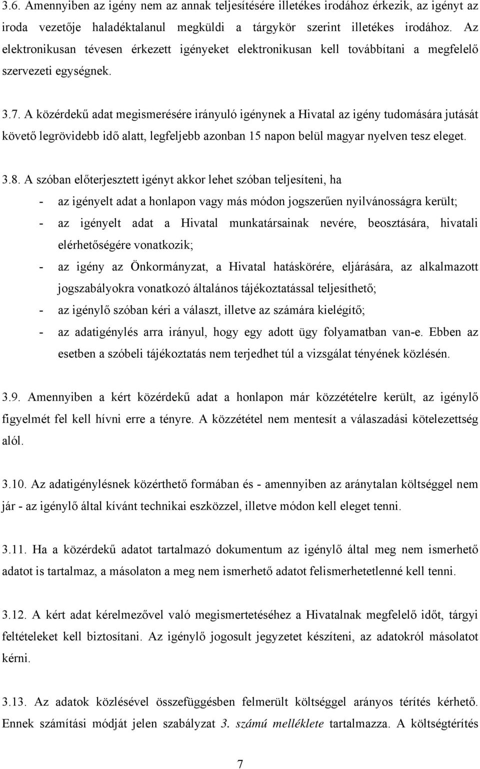 A közérdekű adat megismerésére irányuló igénynek a Hivatal az igény tudomására jutását követő legrövidebb idő alatt, legfeljebb azonban 15 napon belül magyar nyelven tesz eleget. 3.8.