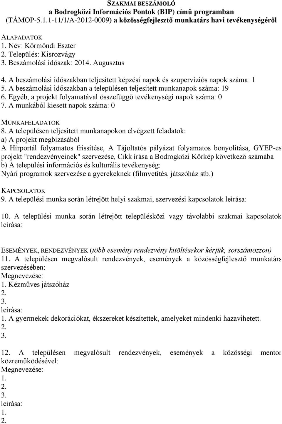 A munkából kiesett napok száma: 0 A Hírportál folyamatos frissítése, A Tájoltatós pályázat folyamatos bonyolítása, GYEP-es projekt "rendezvényeinek" szervezése, Cikk írása a Bodrogközi