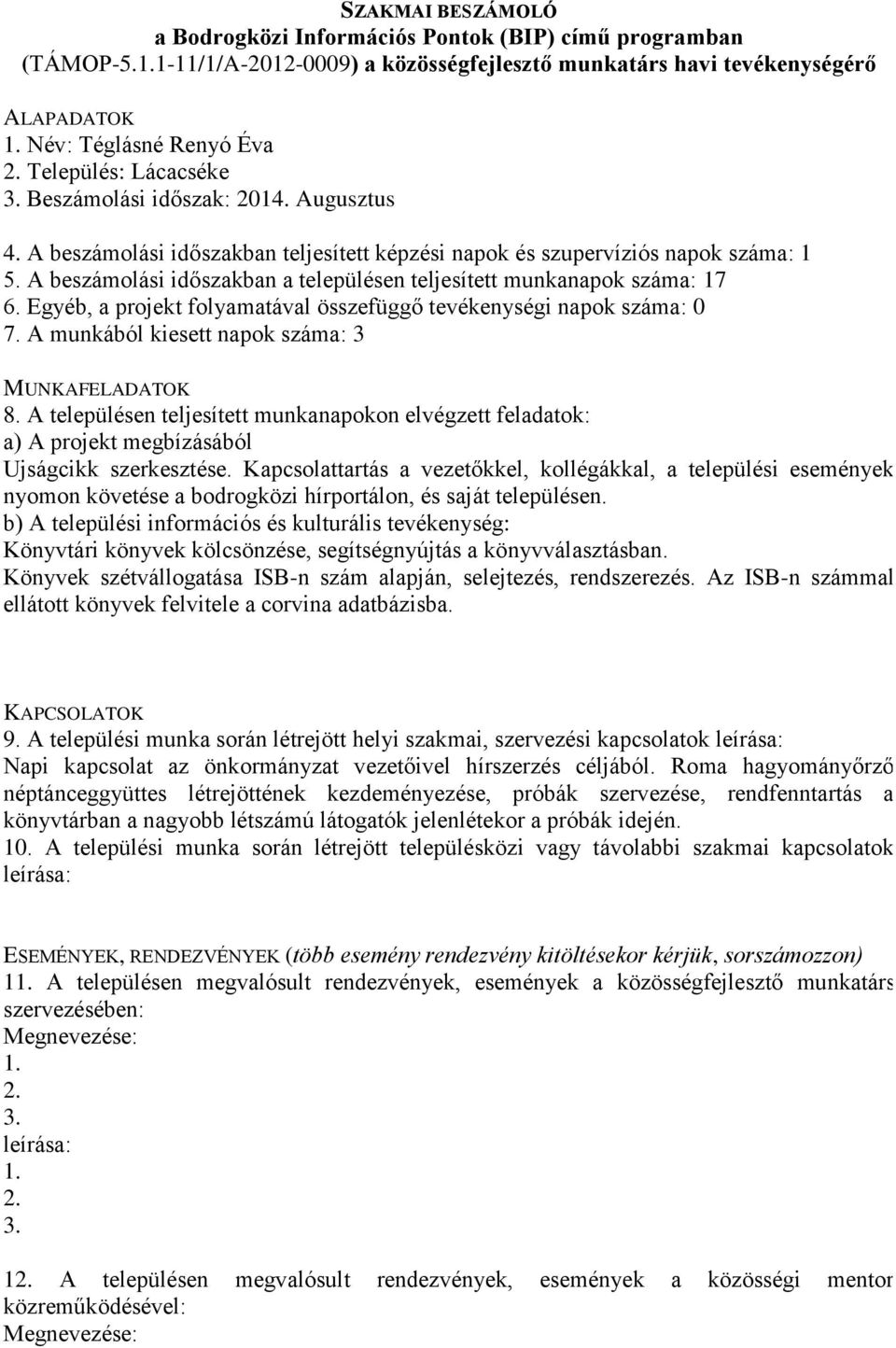 Kapcsolattartás a vezetőkkel, kollégákkal, a települési események nyomon követése a bodrogközi hírportálon, és saját településen. Könyvtári könyvek kölcsönzése, segítségnyújtás a könyvválasztásban.