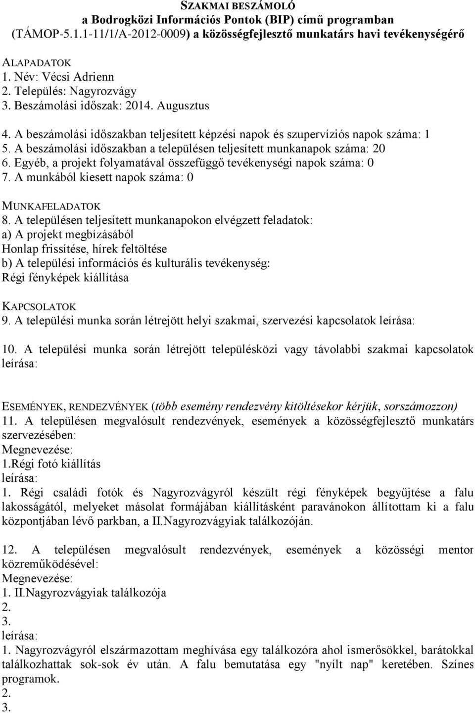 A települési munka során létrejött helyi szakmai, szervezési kapcsolatok Régi fotó kiállítás Régi családi fotók és Nagyrozvágyról készült régi fényképek begyűjtése a falu lakosságától, melyeket