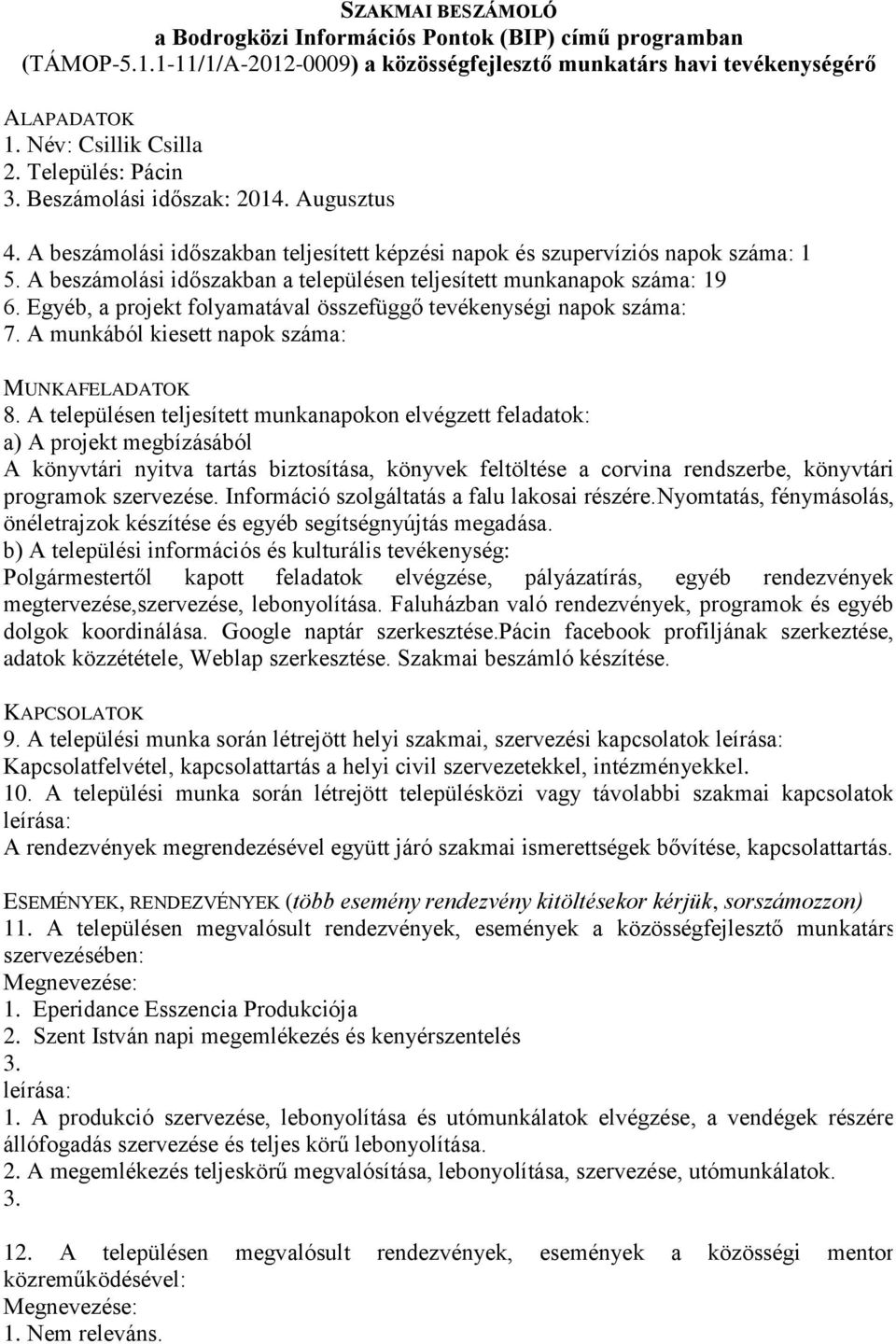 A munkából kiesett napok száma: A könyvtári nyitva tartás biztosítása, könyvek feltöltése a corvina rendszerbe, könyvtári programok szervezése. Információ szolgáltatás a falu lakosai részére.