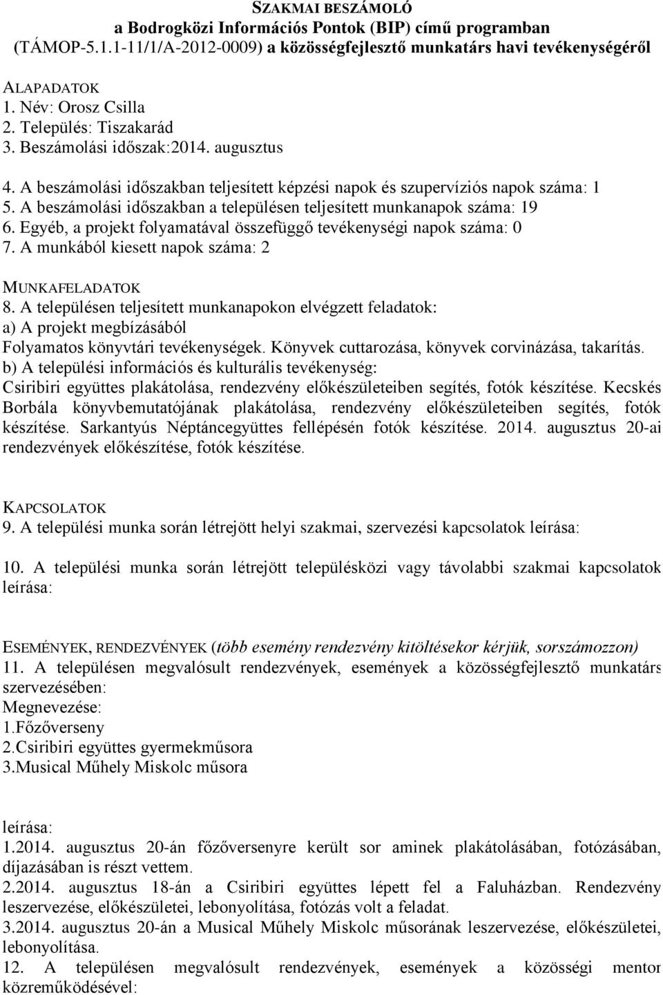 Csiribiri együttes plakátolása, rendezvény előkészületeiben segítés, fotók készítése. Kecskés Borbála könyvbemutatójának plakátolása, rendezvény előkészületeiben segítés, fotók készítése.