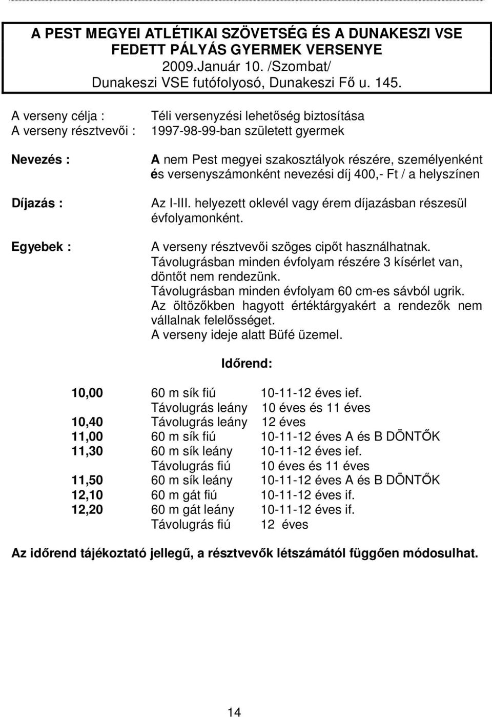 és versenyszámonként nevezési díj 400,- Ft / a helyszínen Az I-III. helyezett oklevél vagy érem díjazásban részesül évfolyamonként. A verseny résztvevői szöges cipőt használhatnak.