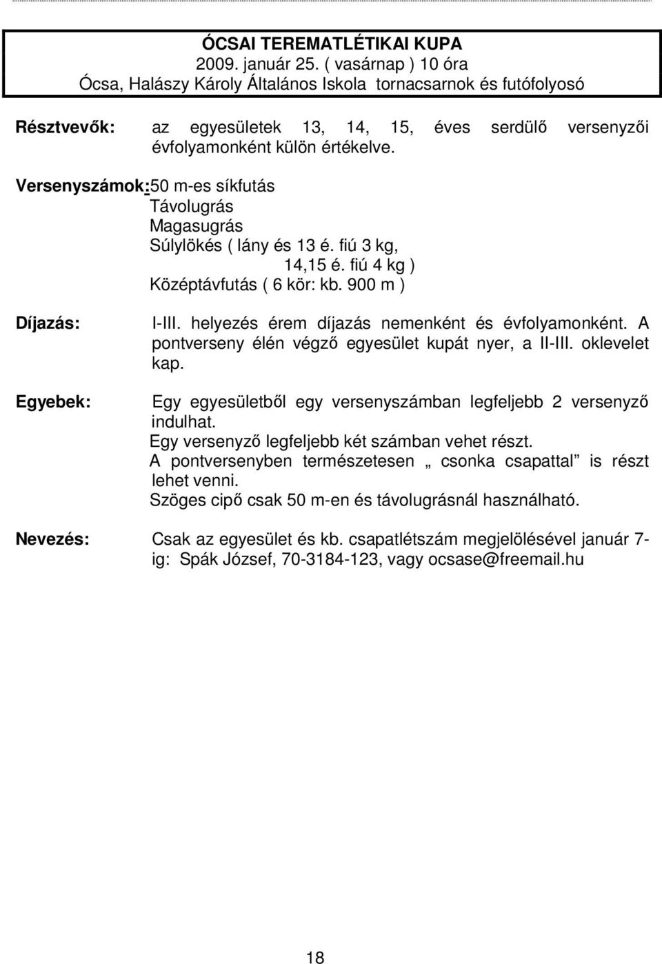 Versenyszámok:50 m-es síkfutás Távolugrás Magasugrás Súlylökés ( lány és 13 é. fiú 3 kg, 14,15 é. fiú 4 kg ) Középtávfutás ( 6 kör: kb. 900 m ) Díjazás: Egyebek: I-III.