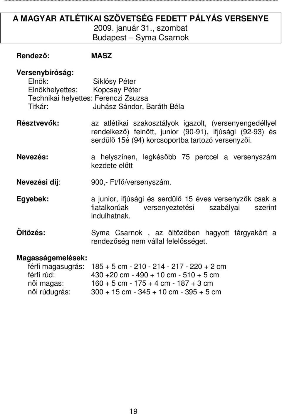 Nevezés: Nevezési díj: Egyebek: Öltözés: az atlétikai szakosztályok igazolt, (versenyengedéllyel rendelkező) felnőtt, junior (90-91), ifjúsági (92-93) és serdülő 15é (94) korcsoportba tartozó