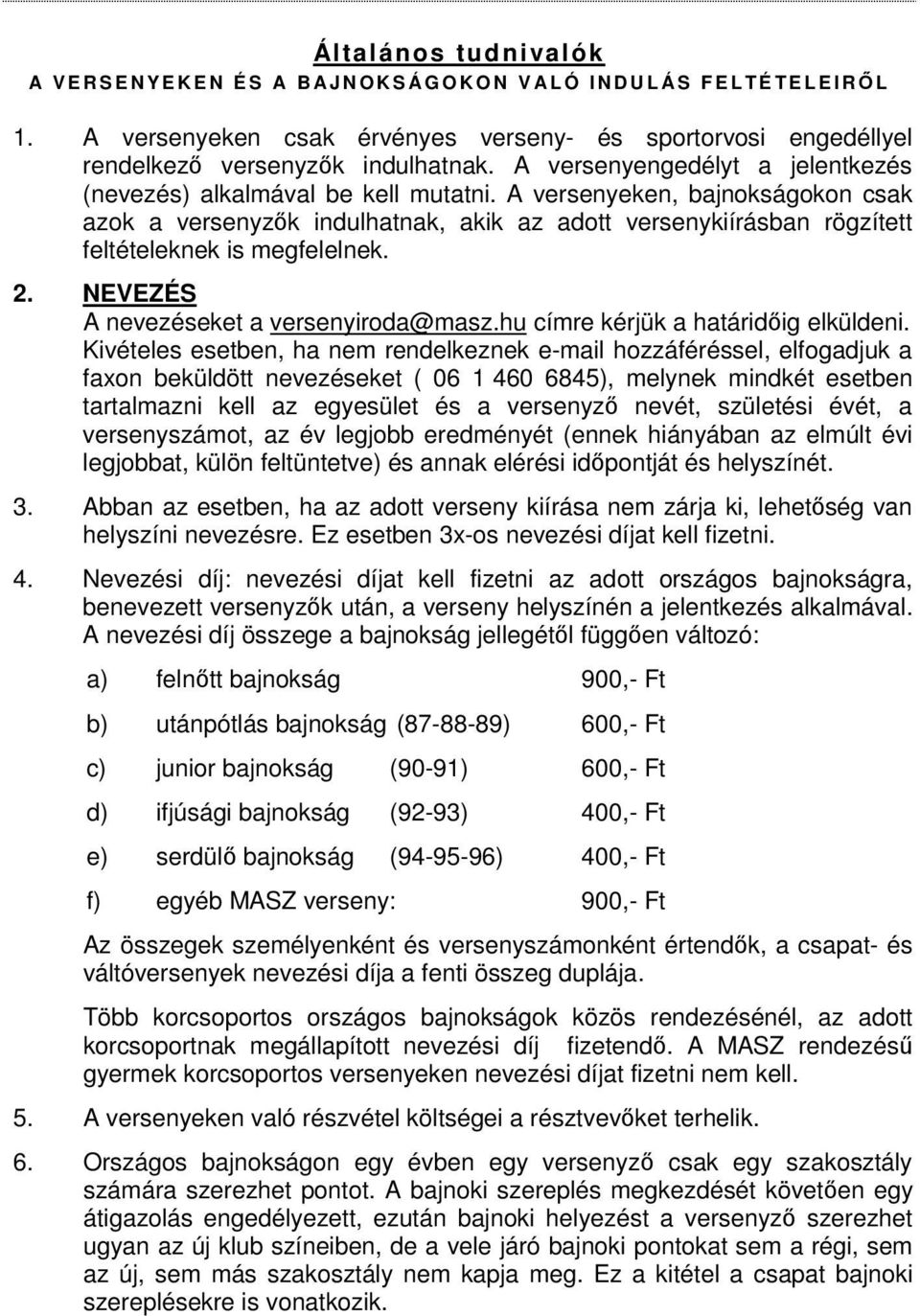 A versenyeken, bajnokságokon csak azok a versenyzők indulhatnak, akik az adott versenykiírásban rögzített feltételeknek is megfelelnek. 2. NEVEZÉS A nevezéseket a versenyiroda@masz.