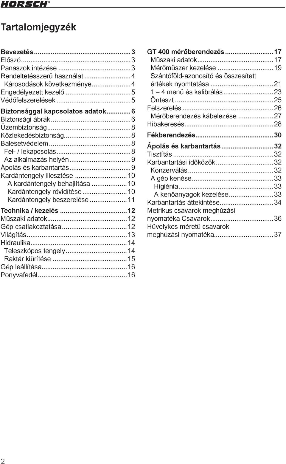 ..9 Kardántengely illesztése...10 A kardántengely behajlítása...10 Kardántengely rövidítése...10 Kardántengely beszerelése...11 Technika / kezelés...12 Műszaki adatok...12 Gép csatlakoztatása.