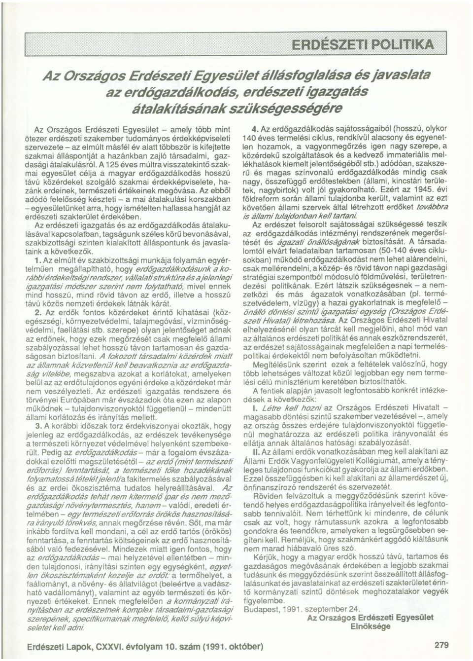 A125 éves múltra visszatekintő szakmai egyesület célja a magyar erdőgazdálkodás hosszú távú közérdeket szolgáló szakmai érdekképviselete, hazánk erdeinek, természeti értékeinek megóvása.