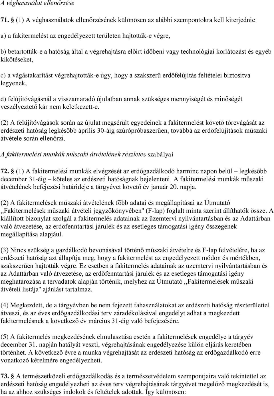 végrehajtásra előírt időbeni vagy technológiai korlátozást és egyéb kikötéseket, c) a vágástakarítást végrehajtották-e úgy, hogy a szakszerű erdőfelújítás feltételei biztosítva legyenek, d)