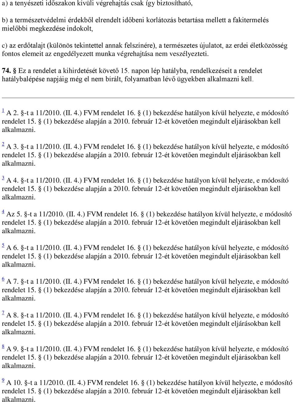 Ez a rendelet a kihirdetését követő 15. napon lép hatályba, rendelkezéseit a rendelet hatálybalépése napjáig még el nem bírált, folyamatban lévő ügyekben alkalmazni kell. 1 A 2. -t a 11/2010. (II. 4.