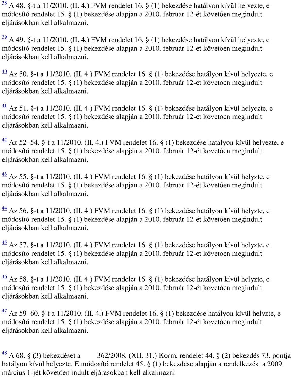 -t a 11/2010. (II. 4.) FVM rendelet 16. (1) bekezdése hatályon kívül helyzte, e 44 Az 56. -t a 11/2010. (II. 4.) FVM rendelet 16. (1) bekezdése hatályon kívül helyzte, e 45 Az 57. -t a 11/2010. (II. 4.) FVM rendelet 16. (1) bekezdése hatályon kívül helyzte, e 46 Az 58.