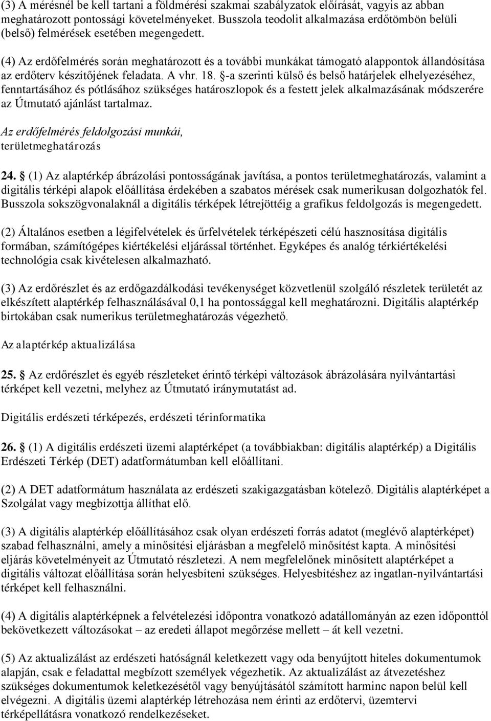 (4) Az erdőfelmérés során meghatározott és a további munkákat támogató alappontok állandósítása az erdőterv készítőjének feladata. A vhr. 18.