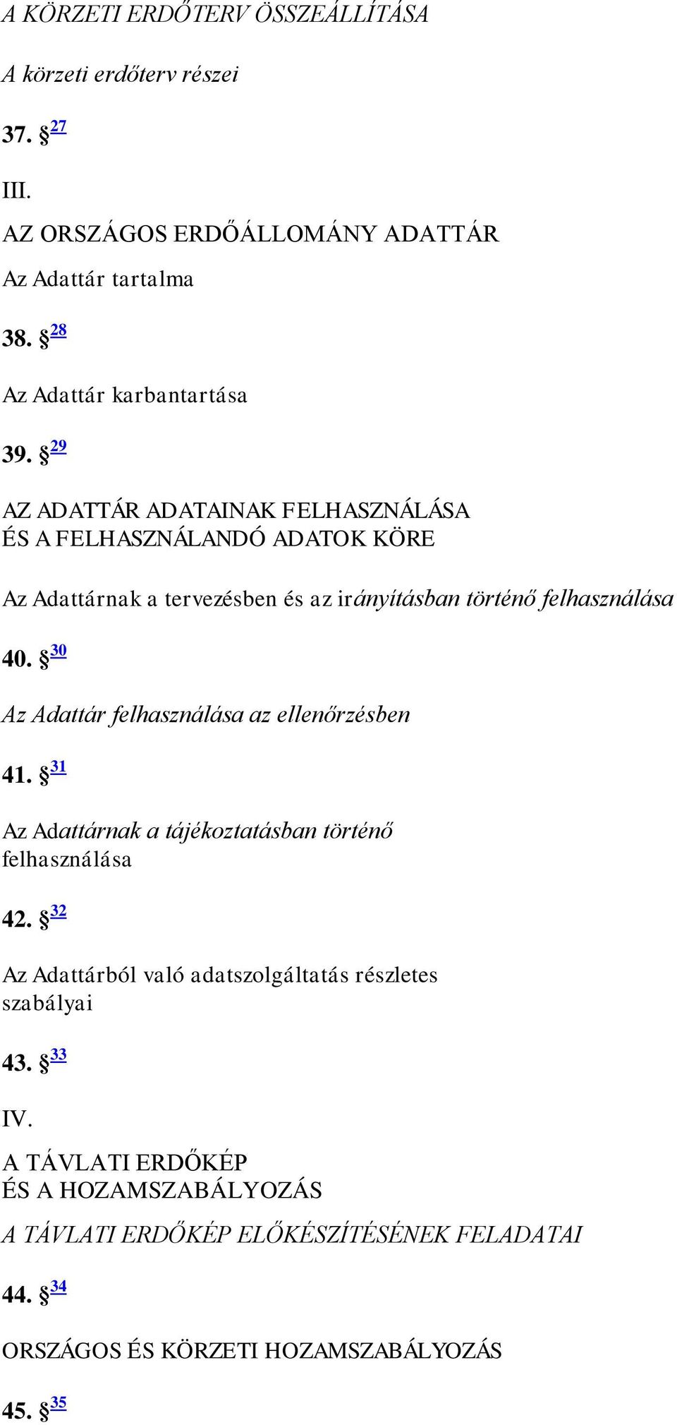 29 AZ ADATTÁR ADATAINAK FELHASZNÁLÁSA ÉS A FELHASZNÁLANDÓ ADATOK KÖRE Az Adattárnak a tervezésben és az irányításban történő felhasználása 40.