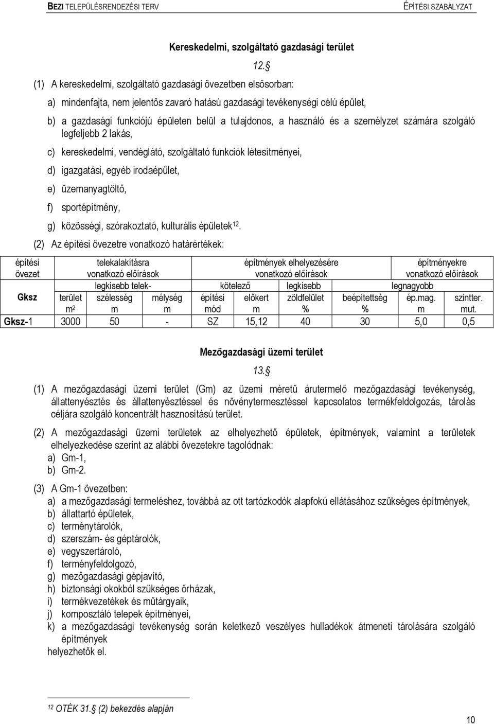 használó és a szeélyzet száára szolgáló legfeljebb 2 lakás, c) kereskedeli, vendéglátó, szolgáltató funkciók létesítényei, d) igazgatási, egyéb irodaépület, e) üzeanyagtöltő, f) sportépítény, g)