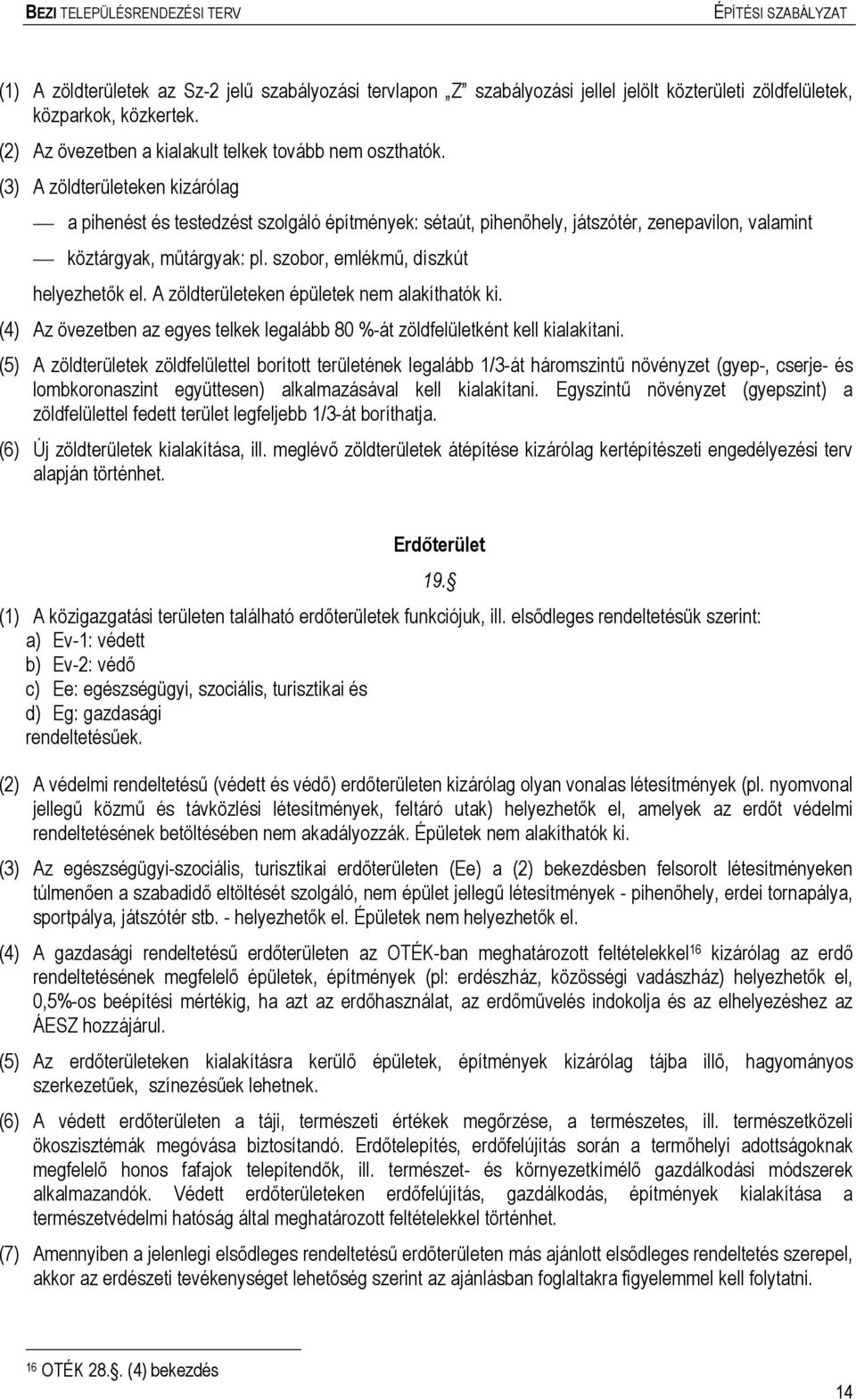 A zöldterületeken épületek ne alakíthatók ki. (4) Az övezetben az egyes telkek legalább 80 -át zöldfelületként kell kialakítani.