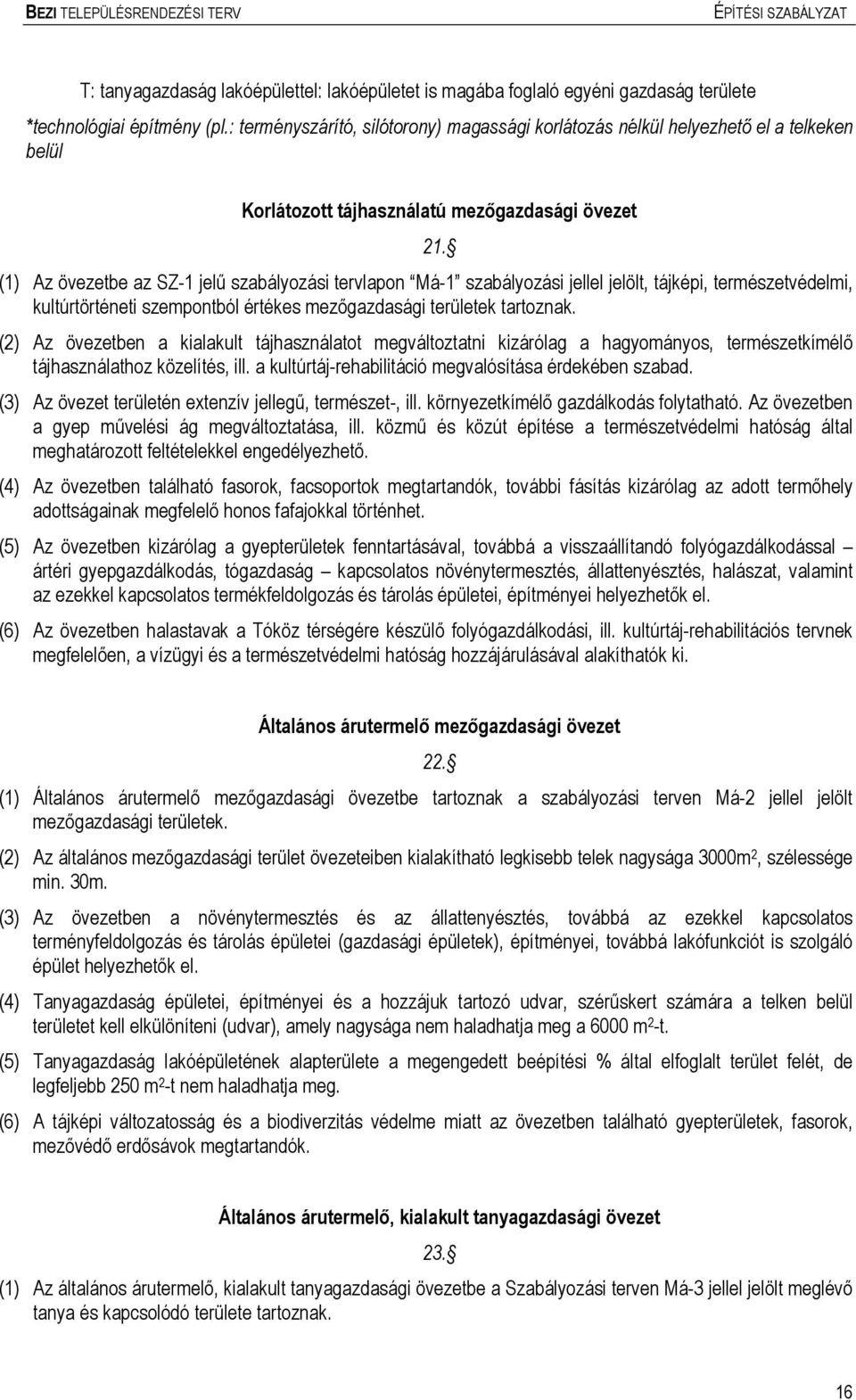 (1) Az övezetbe az SZ-1 jelű szabályozási tervlapon Má-1 szabályozási jellel jelölt, tájképi, terészetvédeli, kultúrtörténeti szepontból értékes ezőgazdasági területek tartoznak.