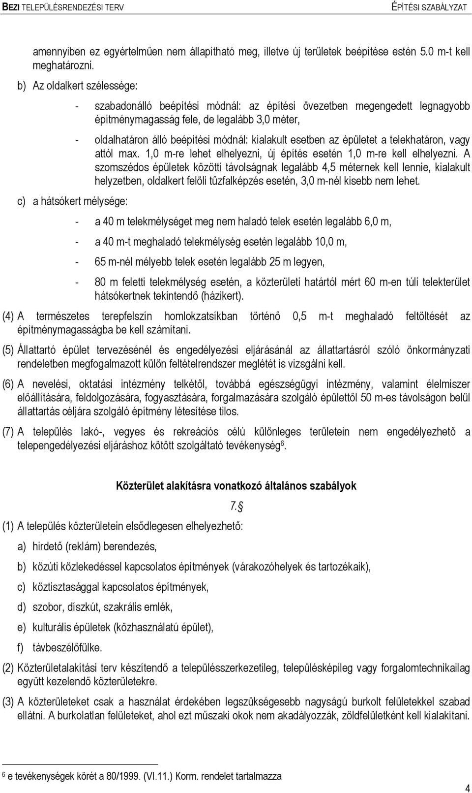 esetben az épületet a telekhatáron, vagy attól ax. 1,0 -re lehet elhelyezni, új építés esetén 1,0 -re kell elhelyezni.