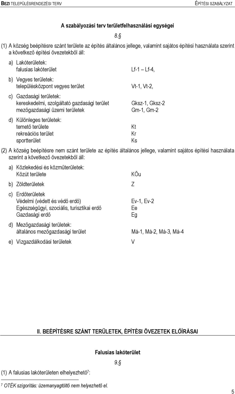 b) Vegyes területek: településközpont vegyes terület Vt-1, Vt-2, c) Gazdasági területek: kereskedeli, szolgáltató gazdasági terület Gksz-1, Gksz-2 ezőgazdasági üzei területek G-1, G-2 d) Különleges