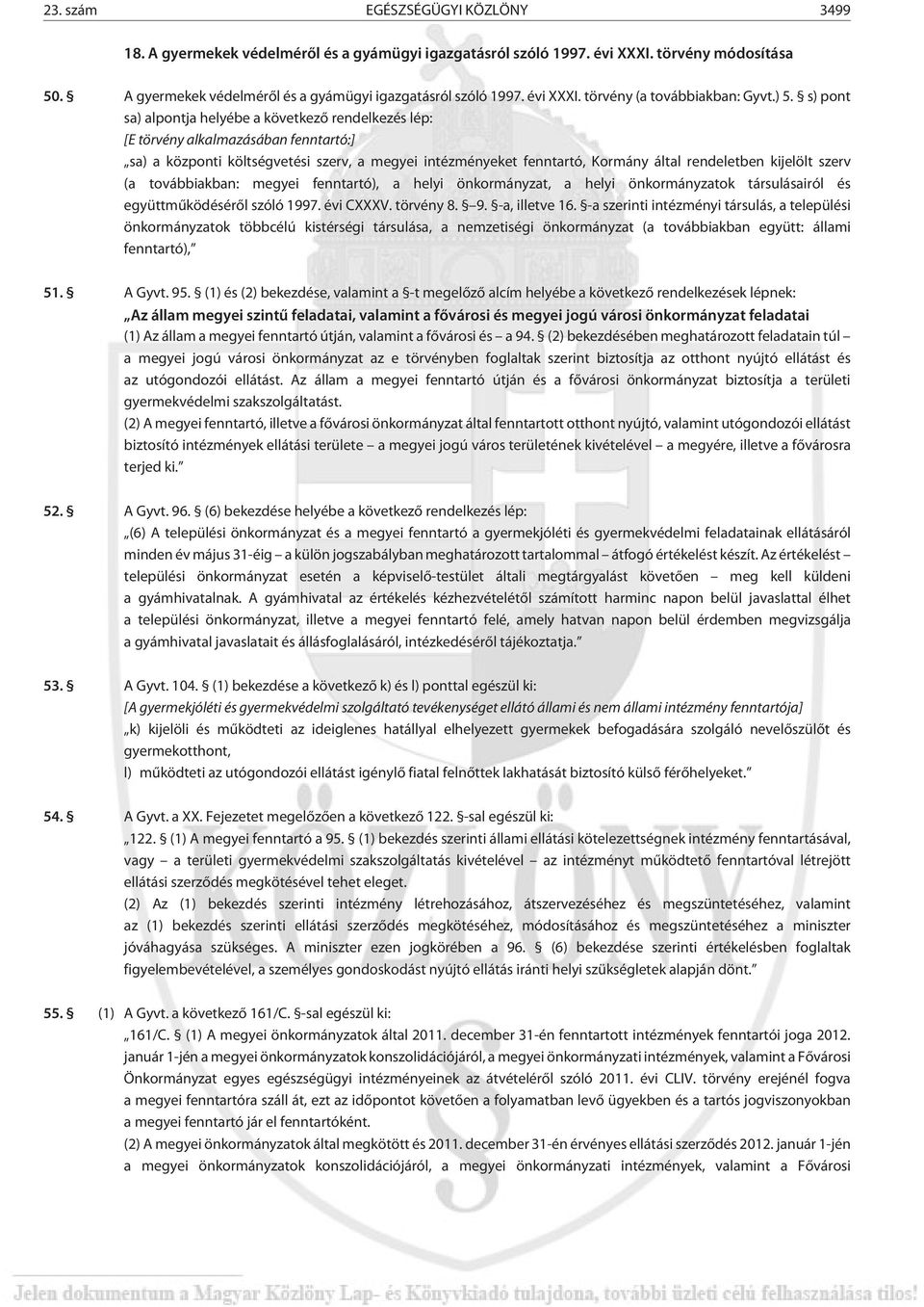 kijelölt szerv (a továbbiakban: megyei fenntartó), a helyi önkormányzat, a helyi önkormányzatok társulásairól és együttmûködésérõl szóló 1997. évi CXXXV. törvény 8. 9. -a, illetve 16.