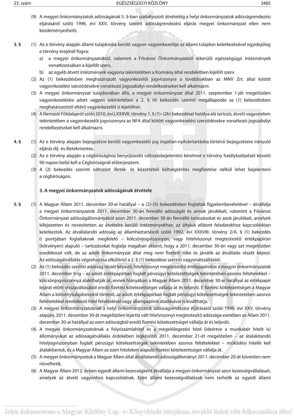 (1) Az e törvény alapján állami tulajdonba kerülõ vagyon vagyonkezelõje az állami tulajdon keletkezésével egyidejûleg e törvény erejénél fogva: a) a megyei önkormányzatoktól, valamint a Fõvárosi