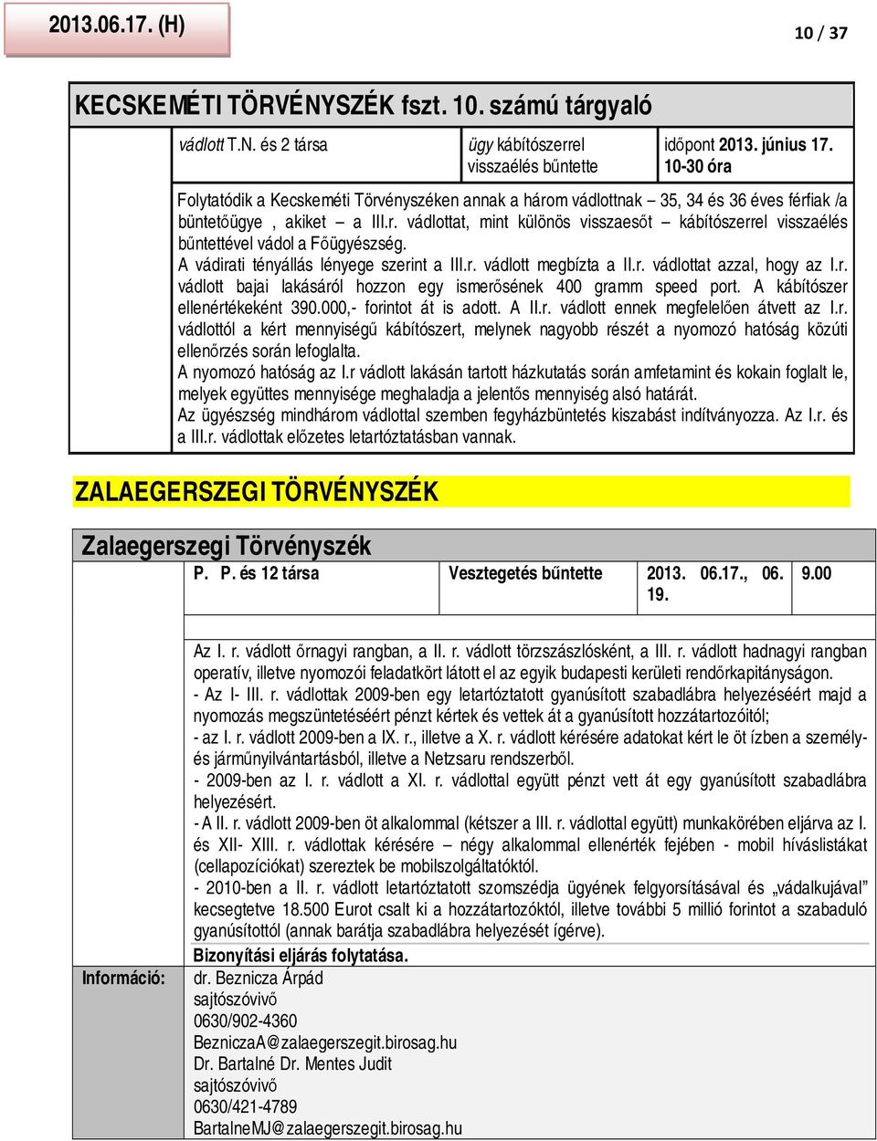 A vádirati tényállás lényege szerint a III.r. vádlott megbízta a II.r. vádlottat azzal, hogy az I.r. vádlott bajai lakásáról hozzon egy ismerősének 400 gramm speed port.