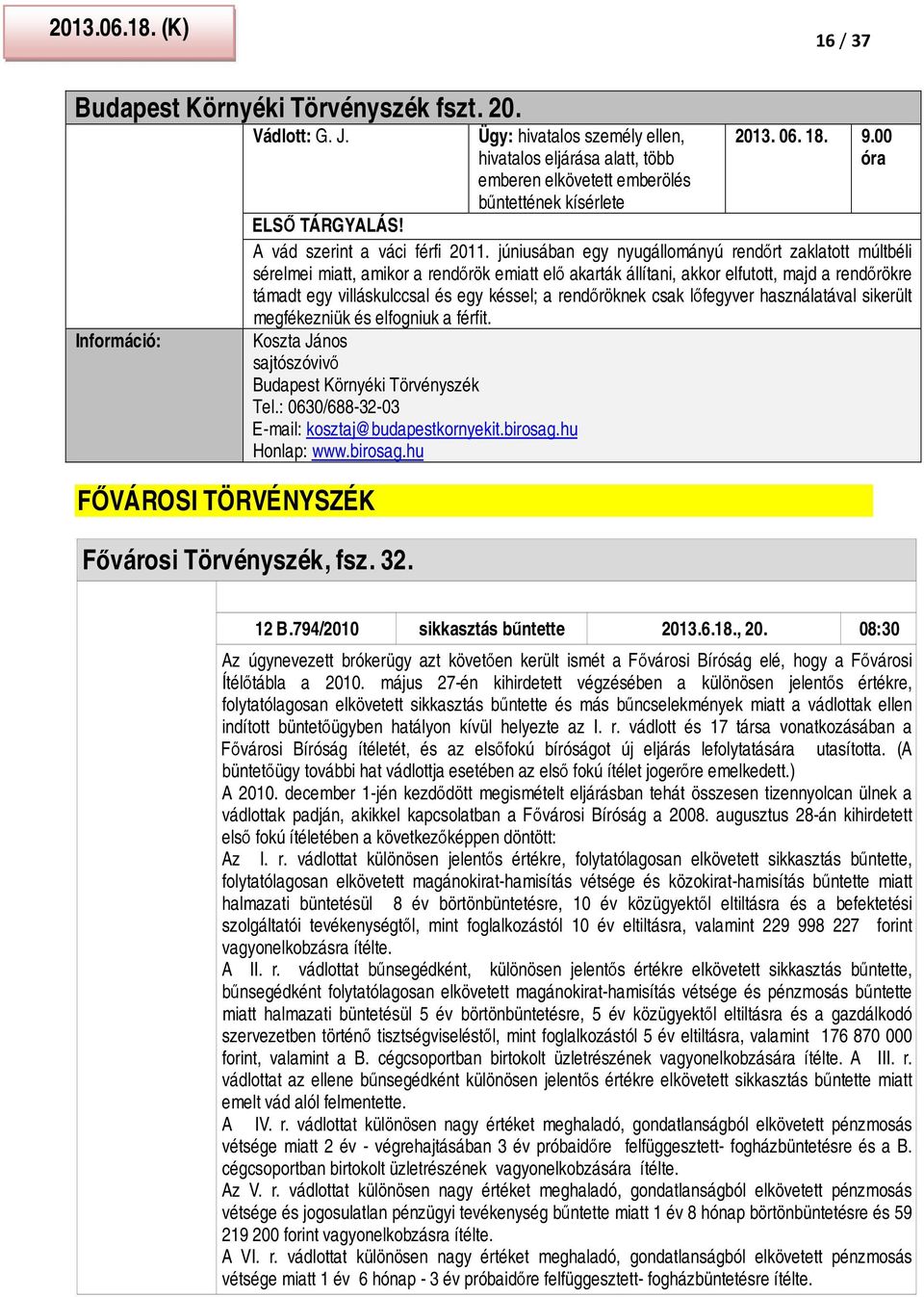 júniusában egy nyugállományú rendőrt zaklatott múltbéli sérelmei miatt, amikor a rendőrök emiatt elő akarták állítani, akkor elfutott, majd a rendőrökre támadt egy villáskulccsal és egy késsel; a