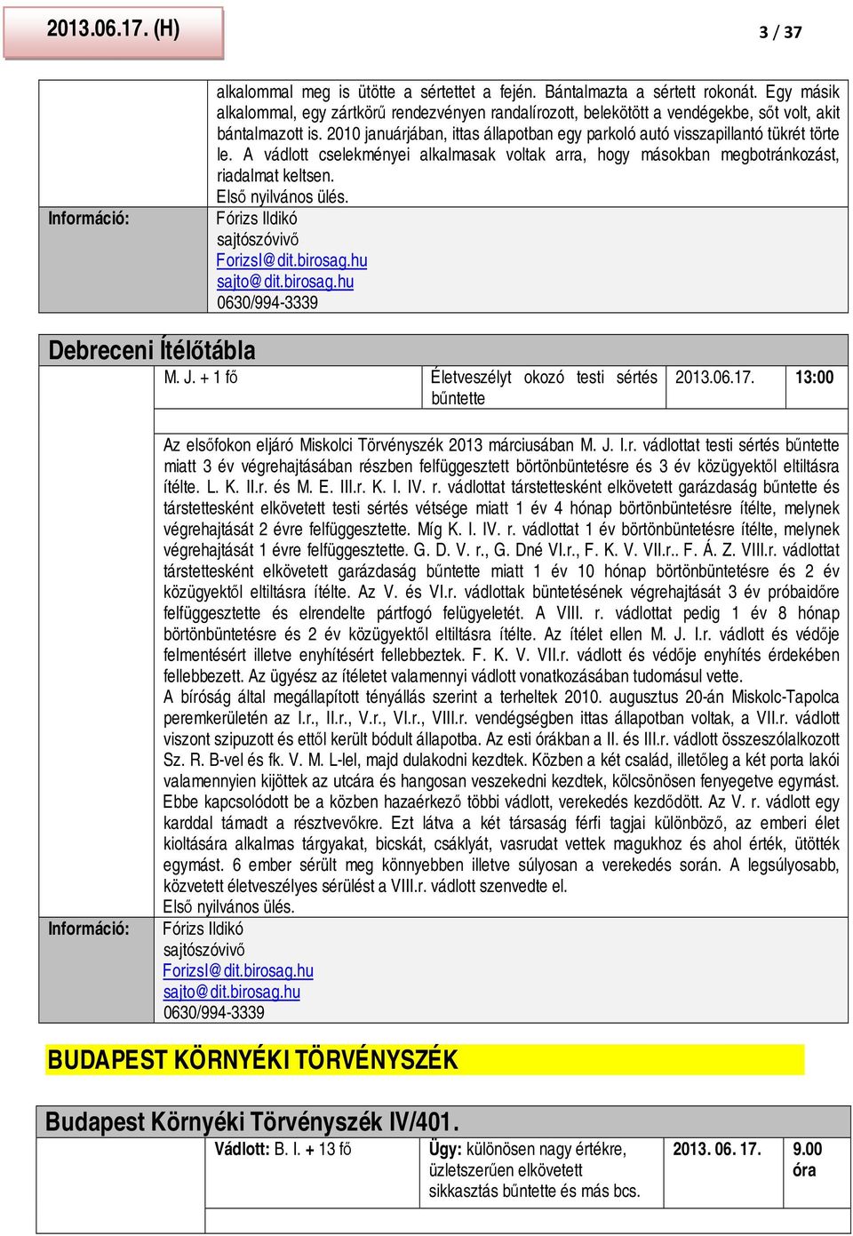 2010 januárjában, ittas állapotban egy parkoló autó visszapillantó tükrét törte le. A vádlott cselekményei alkalmasak voltak arra, hogy másokban megbotránkozást, riadalmat keltsen.