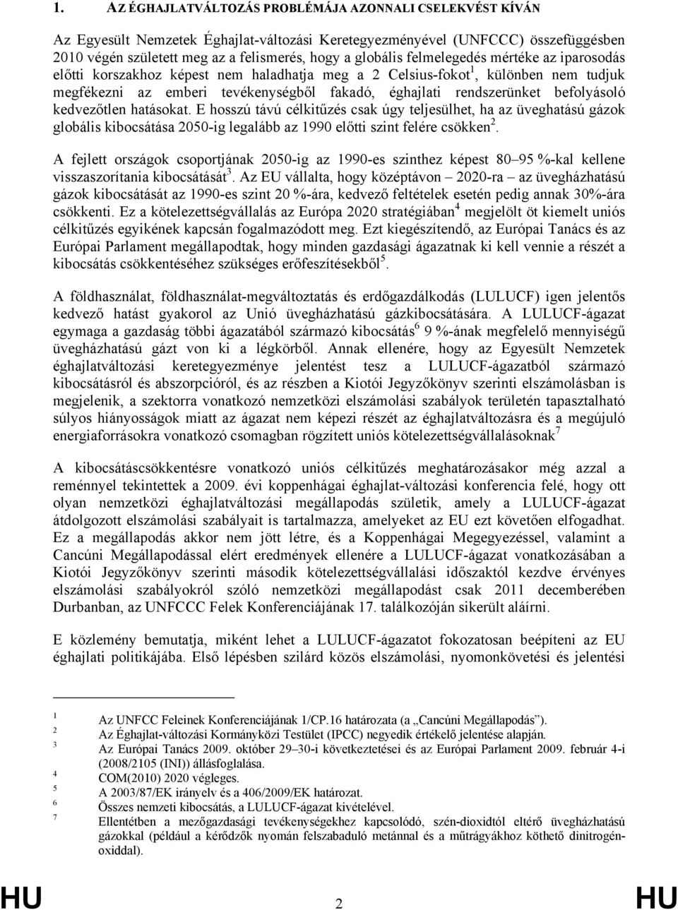 befolyásoló kedvezőtlen hatásokat. E hosszú távú célkitűzés csak úgy teljesülhet, ha az üveghatású gázok globális kibocsátása 2050-ig legalább az 1990 előtti szint felére csökken 2.