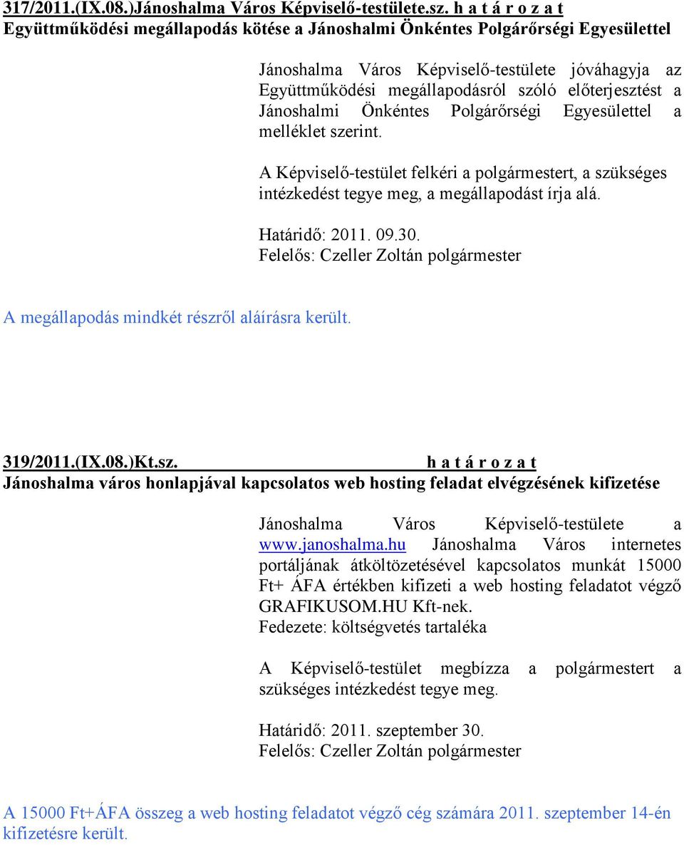 Önkéntes Polgárőrségi Egyesülettel a melléklet szerint. intézkedést tegye meg, a megállapodást írja alá. Határidő: 2011. 09.30. A megállapodás mindkét részről aláírásra került. 319/2011.(IX.08.)Kt.sz. Jánoshalma város honlapjával kapcsolatos web hosting feladat elvégzésének kifizetése Jánoshalma Város Képviselő-testülete a www.