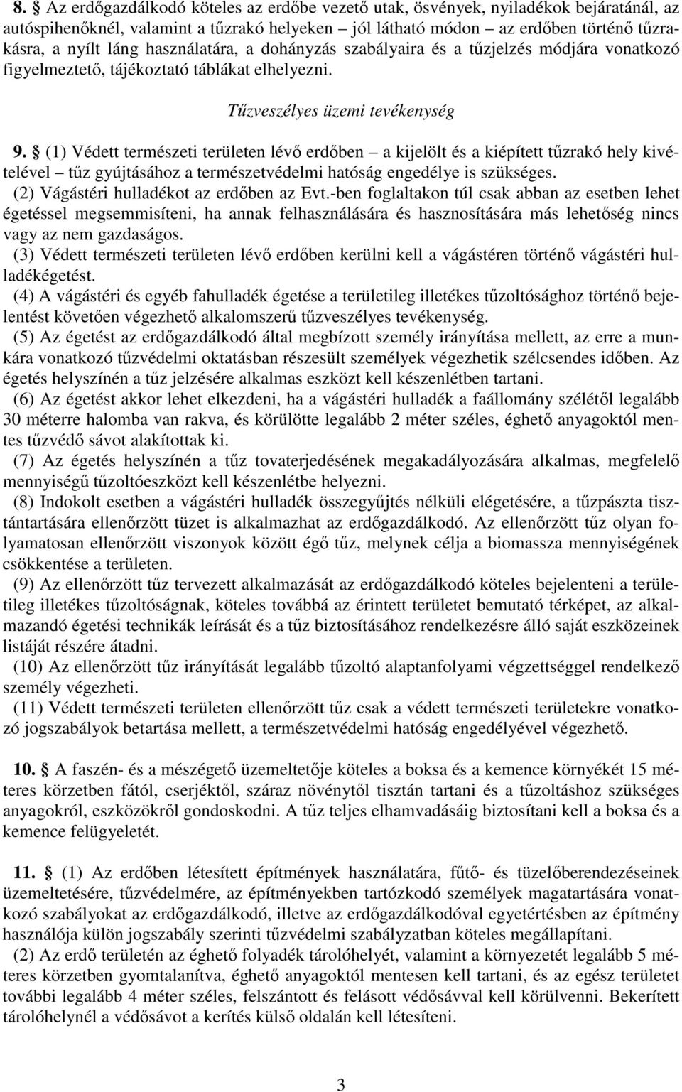 (1) Védett természeti területen lév erdben a kijelölt és a kiépített tzrakó hely kivételével tz gyújtásához a természetvédelmi hatóság engedélye is szükséges.