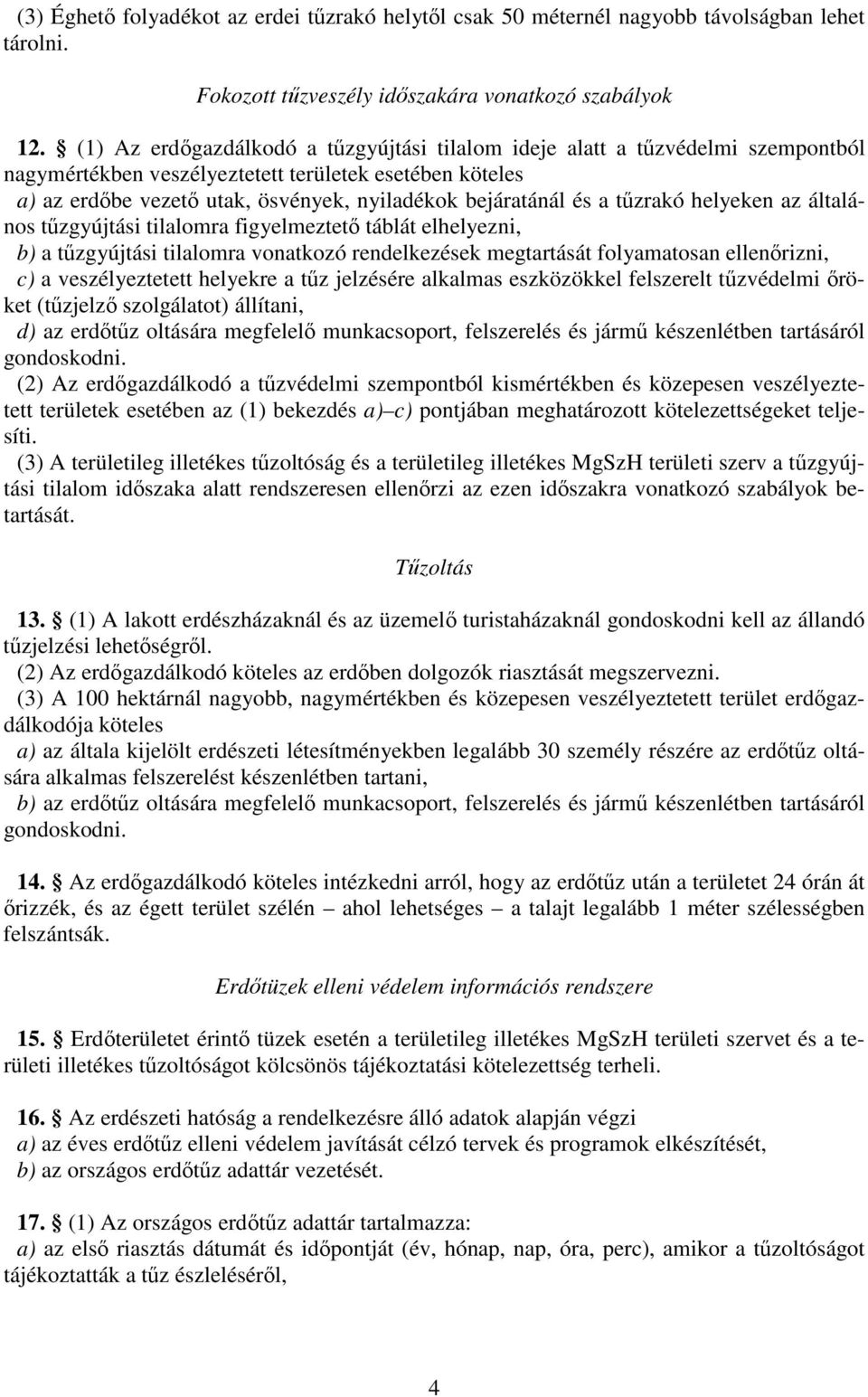 tzrakó helyeken az általános tzgyújtási tilalomra figyelmeztet táblát elhelyezni, b) a tzgyújtási tilalomra vonatkozó rendelkezések megtartását folyamatosan ellenrizni, c) a veszélyeztetett helyekre