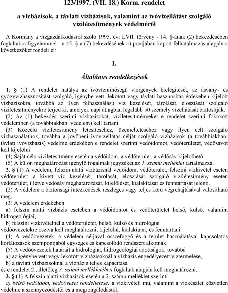 (1) A rendelet hatálya az ivóvízminőségű vízigények kielégítését, az ásvány- és gyógyvízhasznosítást szolgáló, igénybe vett, lekötött vagy távlati hasznosítás érdekében kijelölt vízbázisokra, továbbá