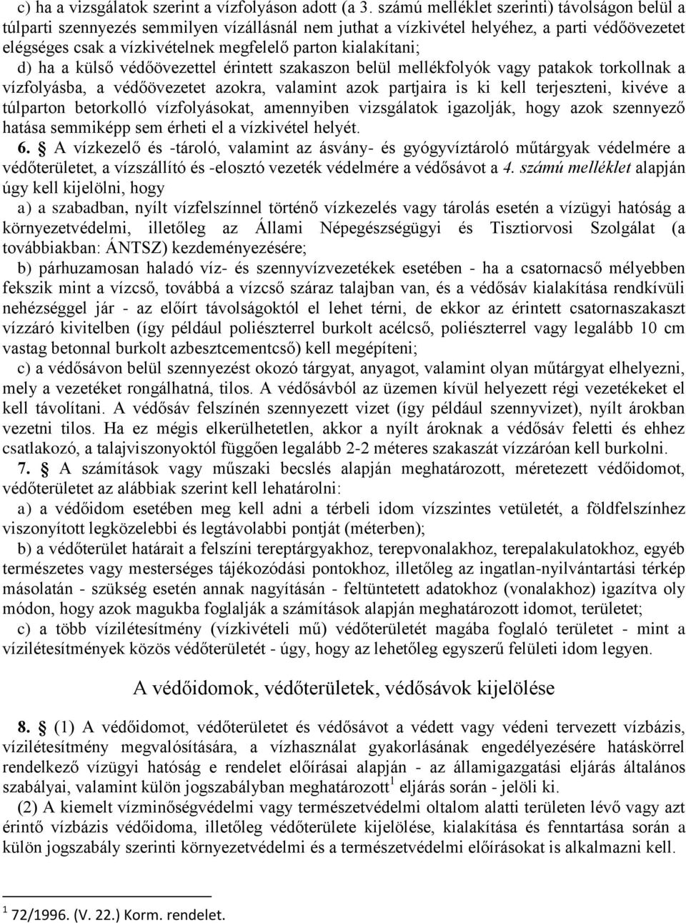 kialakítani; d) ha a külső védőövezettel érintett szakaszon belül mellékfolyók vagy patakok torkollnak a vízfolyásba, a védőövezetet azokra, valamint azok partjaira is ki kell terjeszteni, kivéve a