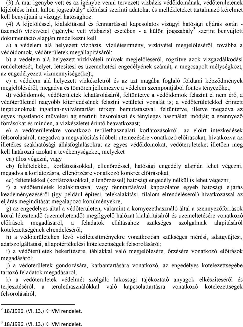 (4) A kijelöléssel, kialakítással és fenntartással kapcsolatos vízügyi hatósági eljárás során - üzemelő vízkivétel (igénybe vett vízbázis) esetében - a külön jogszabály 3 szerint benyújtott