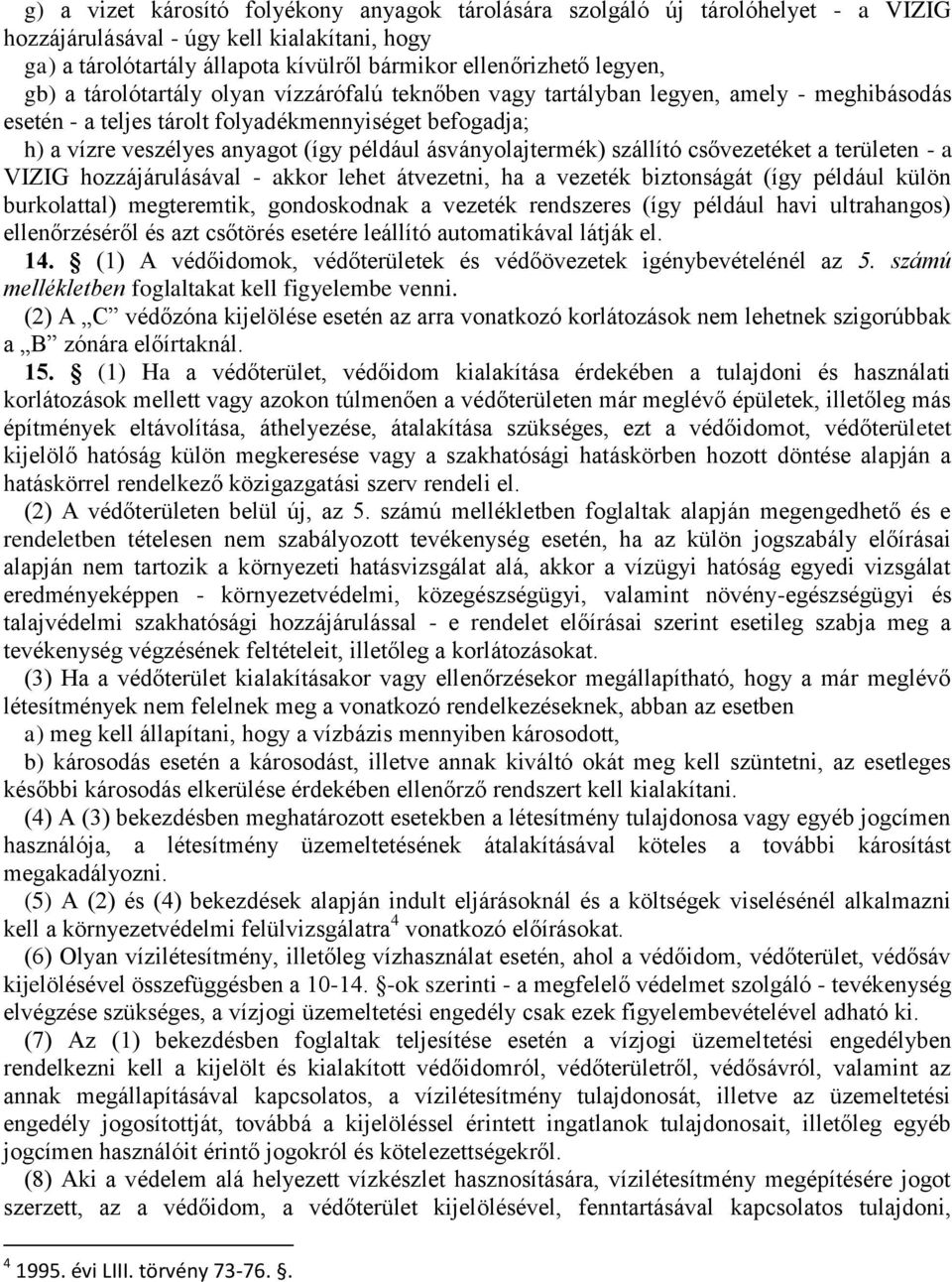 ásványolajtermék) szállító csővezetéket a területen - a VIZIG hozzájárulásával - akkor lehet átvezetni, ha a vezeték biztonságát (így például külön burkolattal) megteremtik, gondoskodnak a vezeték