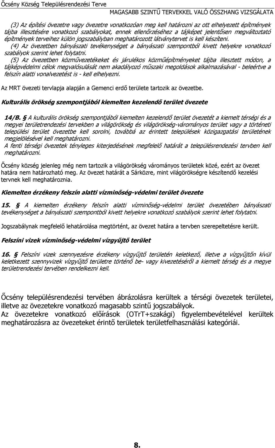 (4) Az övezetben bányászati tevékenységet a bányászati szempontból kivett helyekre vonatkozó szabályok szerint lehet folytatni.