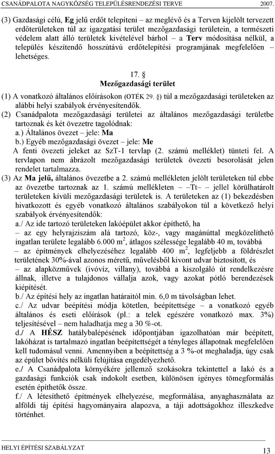 Mezőgazdasági terület (1) A vonatkozó általános előírásokon (OTÉK 29. ) túl a mezőgazdasági területeken az alábbi helyi szabályok érvényesítendők.