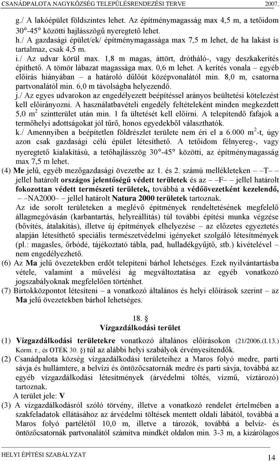 A kerítés vonala egyéb előírás hiányában a határoló dűlőút középvonalától min. 8,0 m, csatorna partvonalától min. 6,0 m távolságba helyezendő. j.