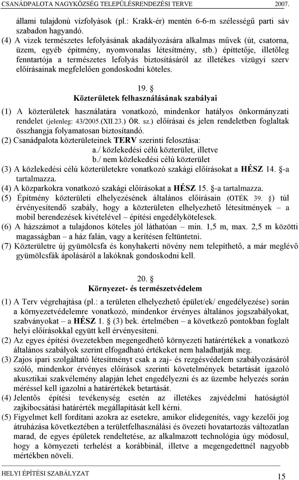 ) építtetője, illetőleg fenntartója a természetes lefolyás biztosításáról az illetékes vízügyi szerv előírásainak megfelelően gondoskodni köteles. 19.