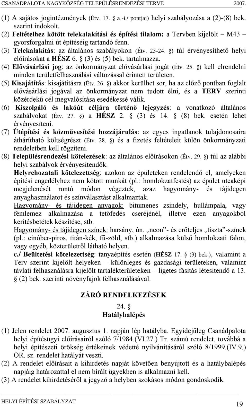 ) túl érvényesíthető helyi előírásokat a HÉSZ 6. (3) és (5) bek. tartalmazza. (4) Elővásárlási jog: az önkormányzat elővásárlási jogát (Étv. 25.