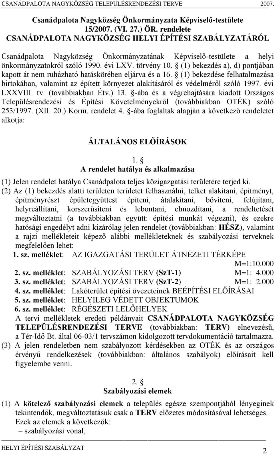 (1) bekezdés a), d) pontjában kapott át nem ruházható hatáskörében eljárva és a 16. (1) bekezdése felhatalmazása birtokában, valamint az épített környezet alakításáról és védelméről szóló 1997.