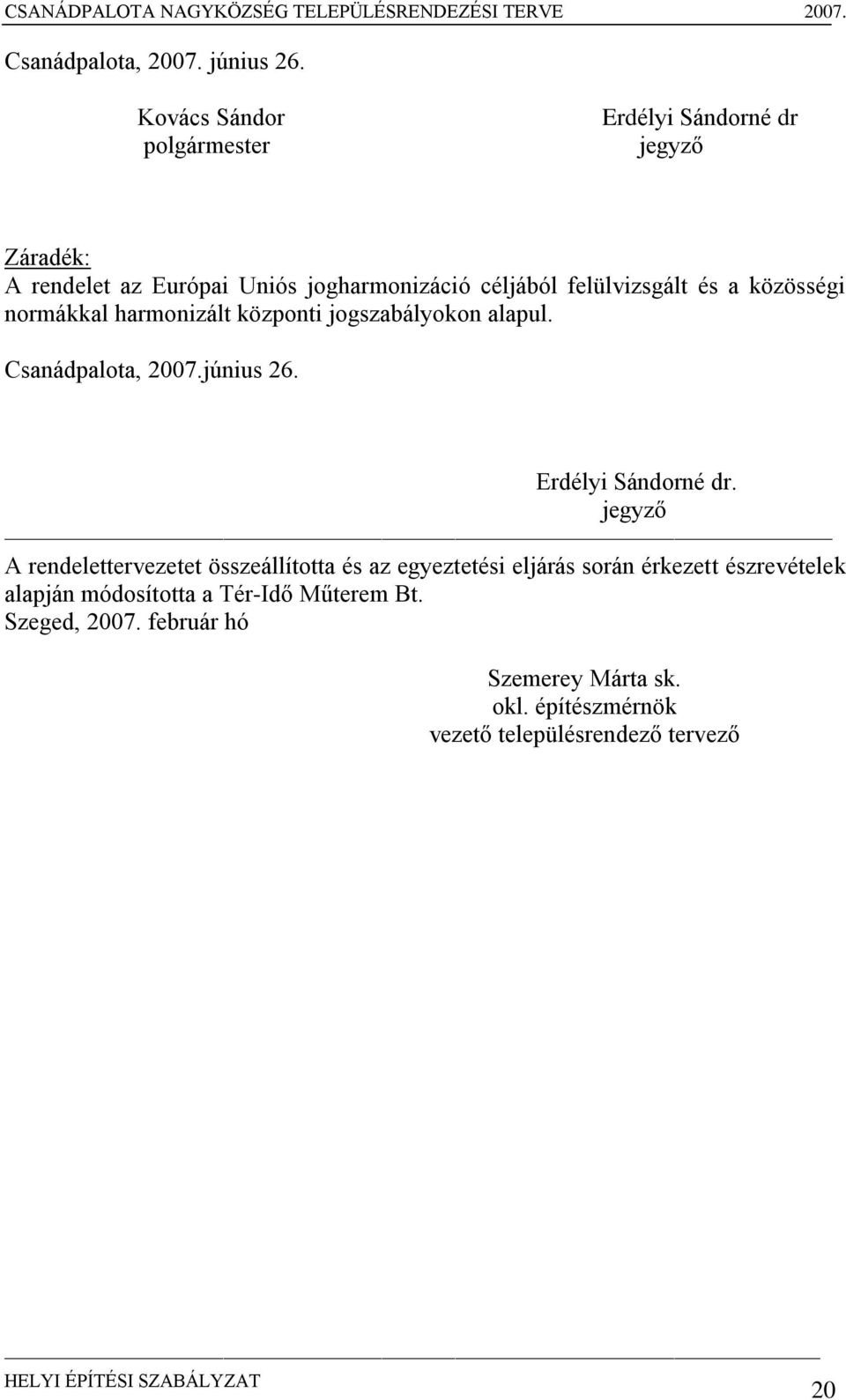 és a közösségi normákkal harmonizált központi jogszabályokon alapul. Csanádpalota, 2007.június 26. Erdélyi Sándorné dr.