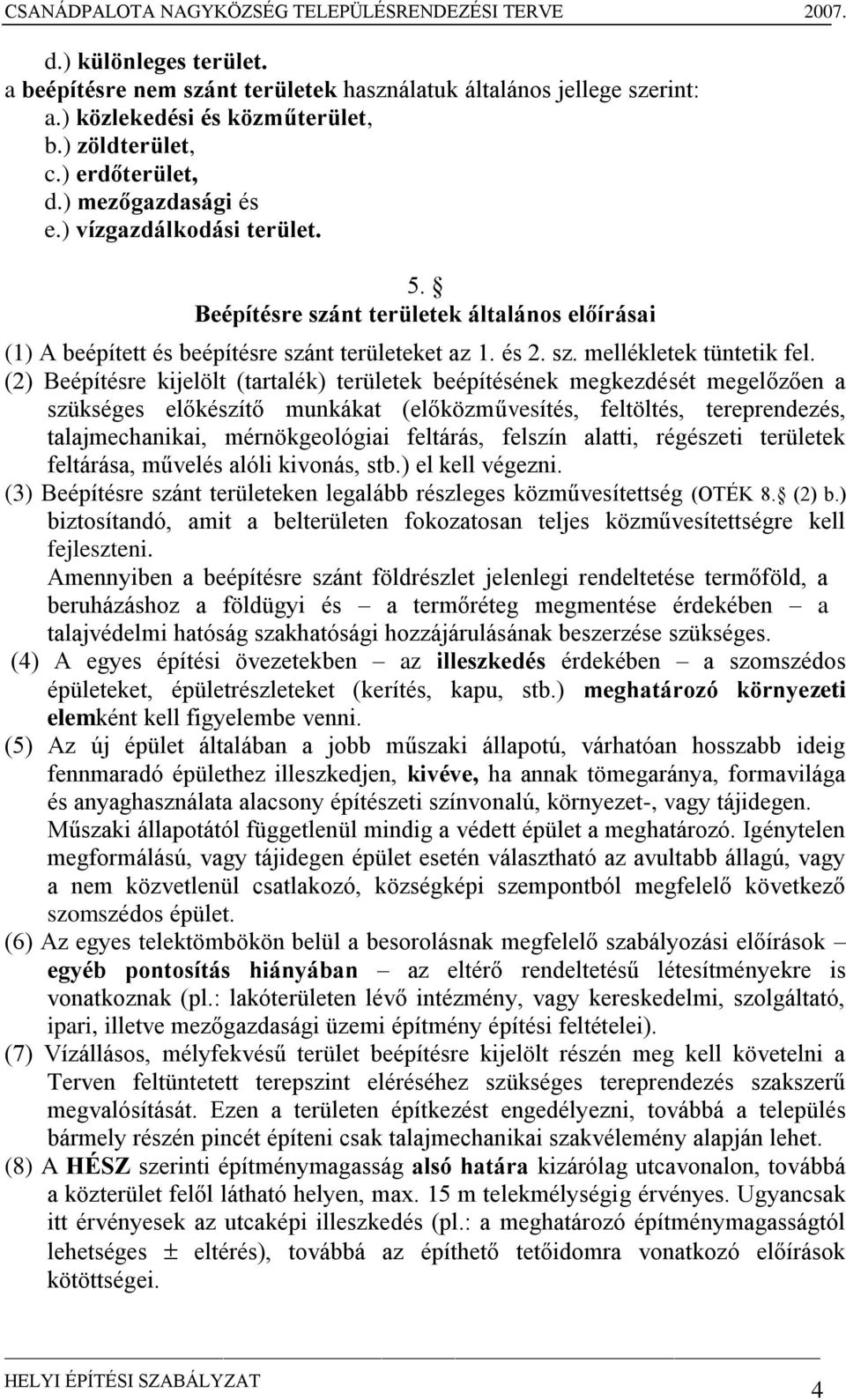 (2) Beépítésre kijelölt (tartalék) területek beépítésének megkezdését megelőzően a szükséges előkészítő munkákat (előközművesítés, feltöltés, tereprendezés, talajmechanikai, mérnökgeológiai feltárás,