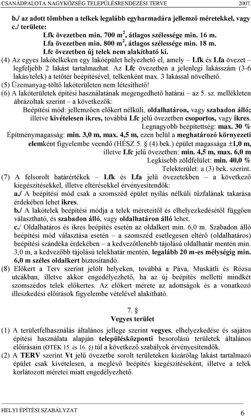 Az Lfc övezetben a jelenlegi lakásszám (3-6 lakás/telek) a tetőtér beépítésével, telkenként max. 3 lakással növelhető. (5) Üzemanyag-töltő lakóterületen nem létesíthető!