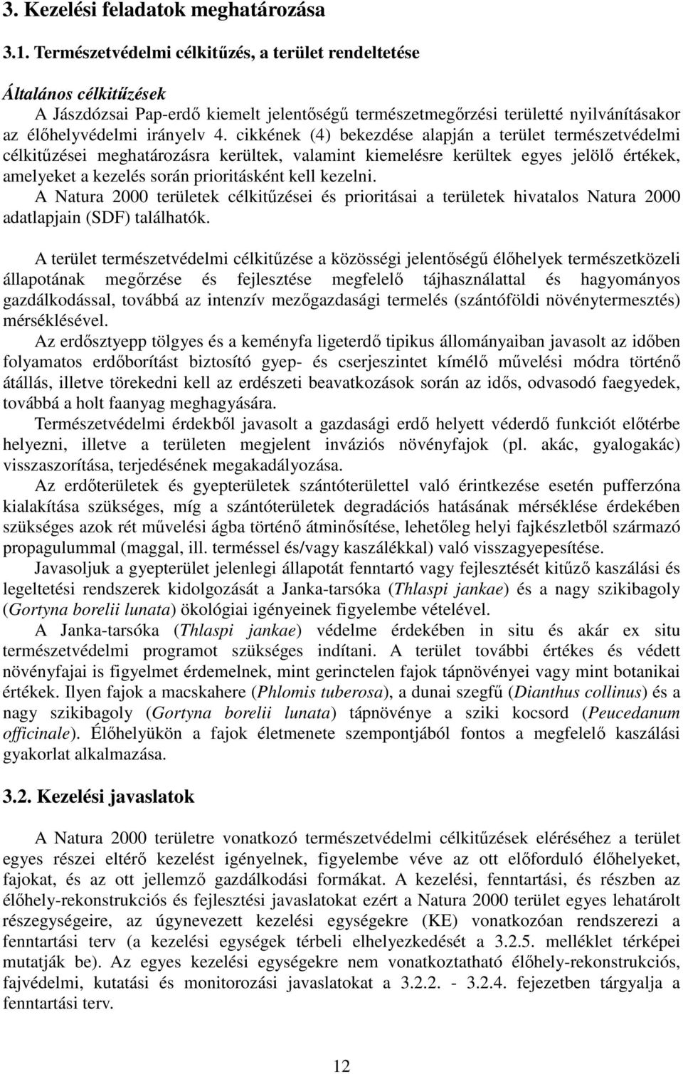 cikkének (4) bekezdése alapján a terület természetvédelmi célkitűzései meghatározásra kerültek, valamint kiemelésre kerültek egyes jelölő értékek, amelyeket a kezelés során prioritásként kell kezelni.