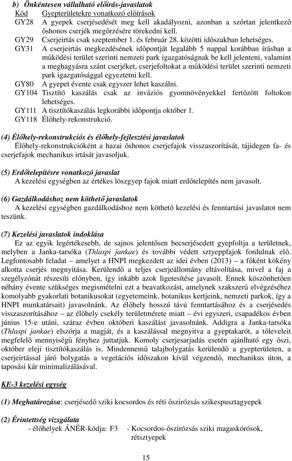 GY31 A cserjeirtás megkezdésének időpontját legalább 5 nappal korábban írásban a működési terület szerinti nemzeti park igazgatóságnak be kell jelenteni, valamint a meghagyásra szánt cserjéket,